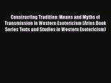 Download Constructing Tradition: Means and Myths of Transmission in Western Esotericism (Aries