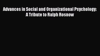 [PDF] Advances in Social and Organizational Psychology: A Tribute to Ralph Rosnow Read Online