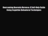 Download Overcoming Anorexia Nervosa: A Self-Help Guide Using Cognitive Behavioral Techniques