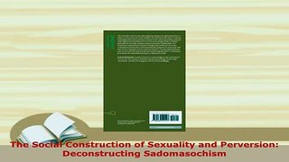 Download  The Social Construction of Sexuality and Perversion Deconstructing Sadomasochism Read Full Ebook