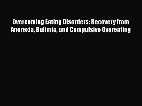 Download Overcoming Eating Disorders: Recovery from Anorexia Bulimia and Compulsive Overeating