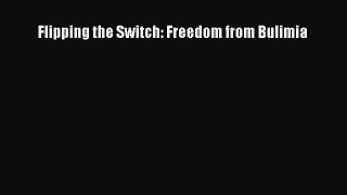 PDF Flipping the Switch: Freedom from Bulimia Free Books