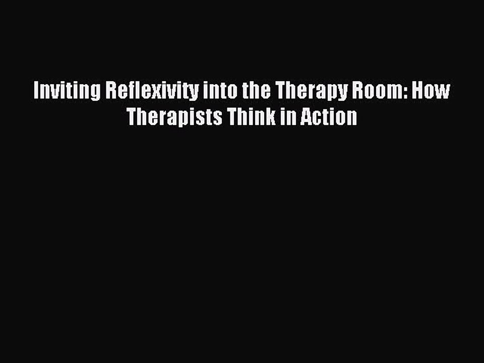 Read Inviting Reflexivity into the Therapy Room: How Therapists Think in Action Ebook Free