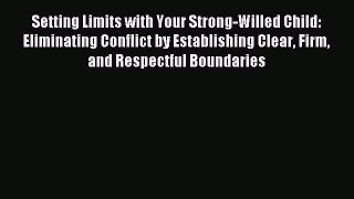 Read Setting Limits with Your Strong-Willed Child: Eliminating Conflict by Establishing Clear
