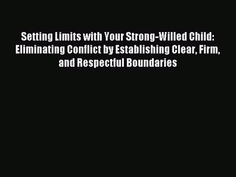 Read Setting Limits with Your Strong-Willed Child: Eliminating Conflict by Establishing Clear