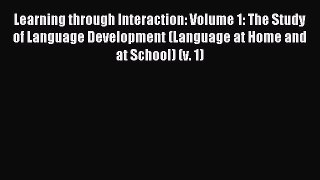 Read Learning through Interaction: Volume 1: The Study of Language Development (Language at