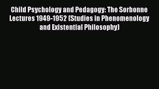 Read Child Psychology and Pedagogy: The Sorbonne Lectures 1949-1952 (Studies in Phenomenology