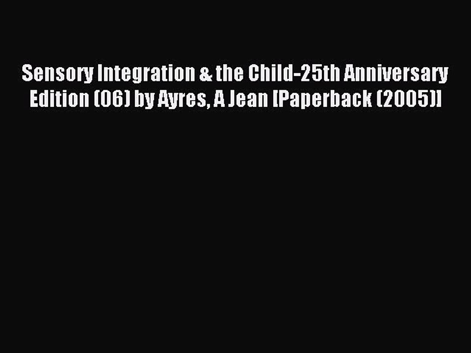 Download Sensory Integration & the Child-25th Anniversary Edition (06) by Ayres A Jean [Paperback