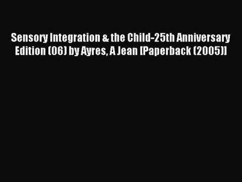 Download Sensory Integration & the Child-25th Anniversary Edition (06) by Ayres A Jean [Paperback