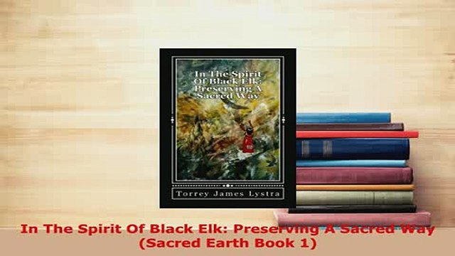 Download In The Spirit Of Black Elk Preserving A Sacred Way Sacred Earth Book 1 Read Online