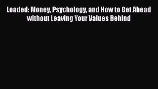 [Read Book] Loaded: Money Psychology and How to Get Ahead without Leaving Your Values Behind