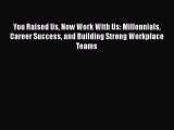 [Read Book] You Raised Us Now Work With Us: Millennials Career Success and Building Strong