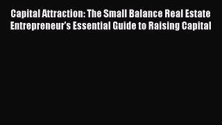 [Read Book] Capital Attraction: The Small Balance Real Estate Entrepreneur's Essential Guide