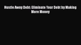[Read Book] Hustle Away Debt: Eliminate Your Debt by Making More Money  EBook