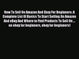 [Read Book] How To Sell On Amazon And Ebay For Beginners: A Complete List Of Basics To Start