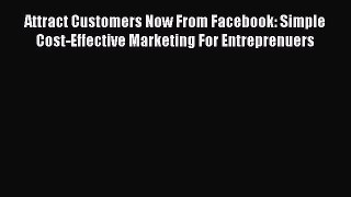 [Read Book] Attract Customers Now From Facebook: Simple Cost-Effective Marketing For Entreprenuers