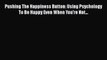 Download Pushing The Happiness Button: Using Psychology To Be Happy Even When You're Not...