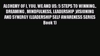 PDF ALCHEMY OF I YOU WE AND US: 5 STEPS TO WINNING.. DREAMING  MINDFULNESS LEADERSHIP VISIONING