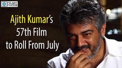 Ajith Kumar’s 57th film to roll from July - Filmyfocus.com