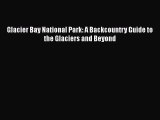 Download Glacier Bay National Park: A Backcountry Guide to the Glaciers and Beyond  EBook