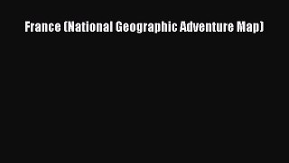 Download France (National Geographic Adventure Map)  Read Online