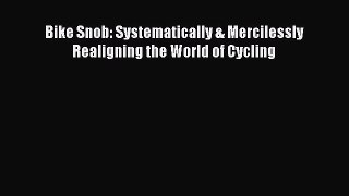 Download Bike Snob: Systematically & Mercilessly Realigning the World of Cycling Free Books