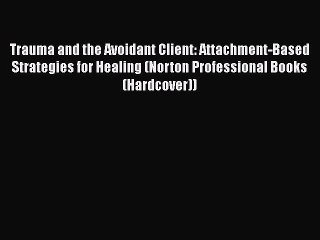 [PDF] Trauma and the Avoidant Client: Attachment-Based Strategies for Healing (Norton Professional