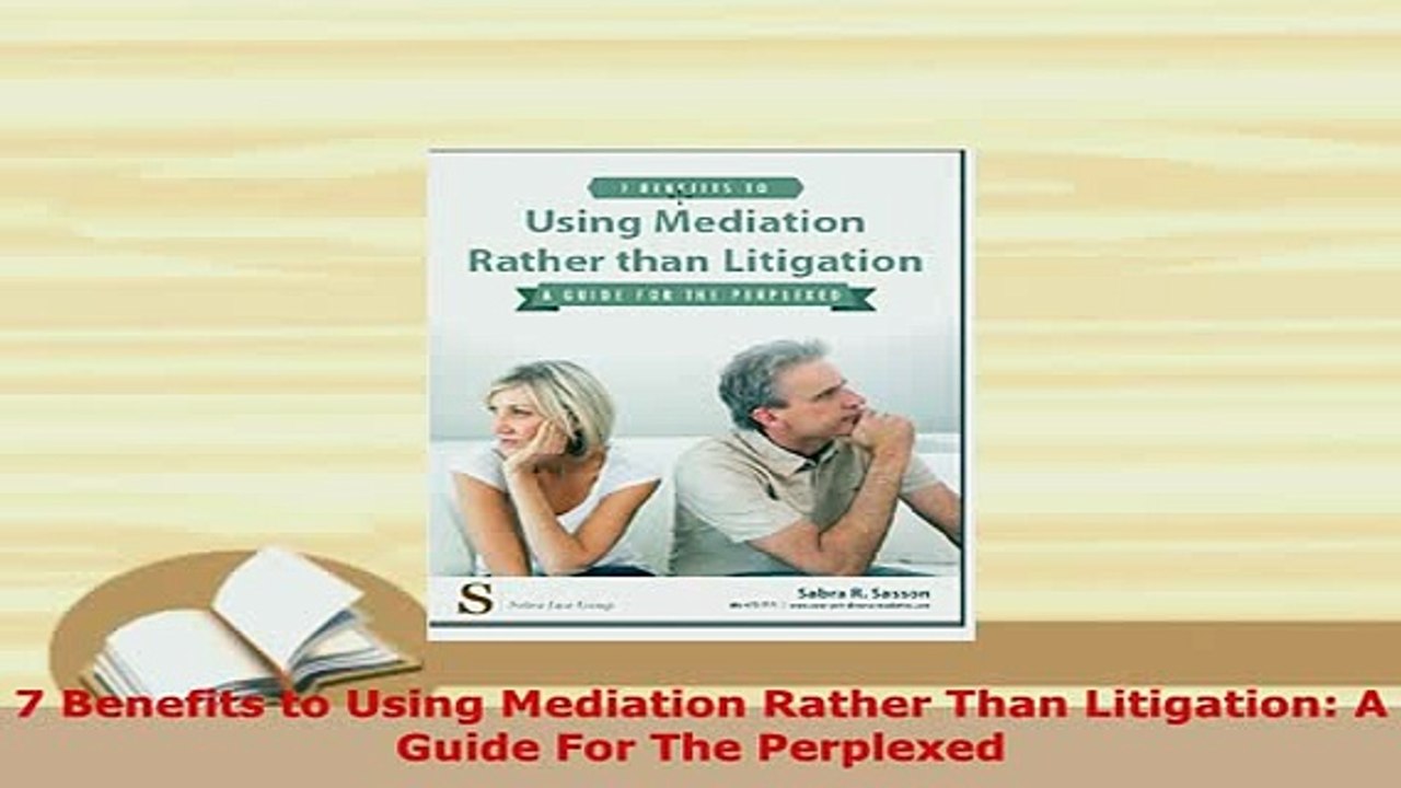 Download  7 Benefits to Using Mediation Rather Than Litigation A Guide For The Perplexed  Read Online
