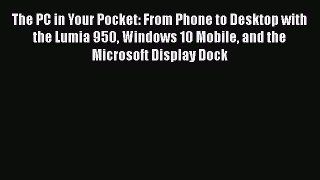 Book The PC in Your Pocket: From Phone to Desktop with the Lumia 950 Windows 10 Mobile and