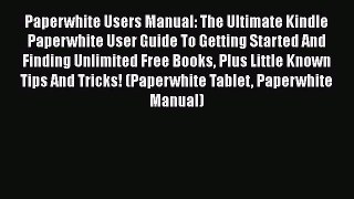 Book Paperwhite Users Manual: The Ultimate Kindle Paperwhite User Guide To Getting Started
