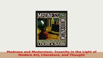 Download  Madness and Modernism Insanity in the Light of Modern Art Literature and Thought Download Full Ebook