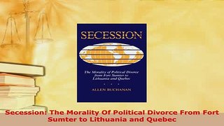 PDF  Secession The Morality Of Political Divorce From Fort Sumter to Lithuania and Quebec  EBook