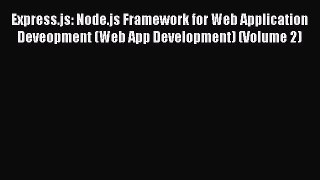 Download Express.js: Node.js Framework for Web Application Deveopment (Web App Development)