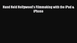 Book Hand Held Hollywood's Filmmaking with the iPad & iPhone Full Ebook