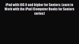 Book iPad with iOS 8 and higher for Seniors: Learn to Work with the iPad (Computer Books for