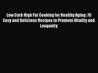 Read Low Carb High Fat Cooking for Healthy Aging: 70 Easy and Delicious Recipes to Promote