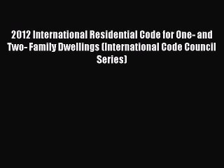 Read 2012 International Residential Code for One- and Two- Family Dwellings (International