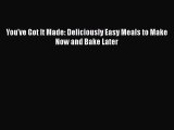 Download You've Got It Made: Deliciously Easy Meals to Make Now and Bake Later Ebook Free