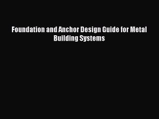 Read Foundation and Anchor Design Guide for Metal Building Systems Ebook Free