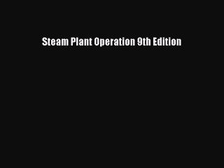 Read Steam Plant Operation 9th Edition Ebook Free