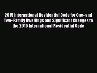 Read 2015 International Residential Code for One- and Two- Family Dwellings and Significant