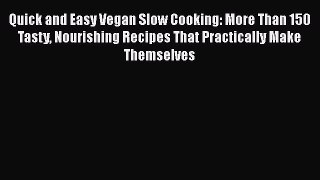 Read Quick and Easy Vegan Slow Cooking: More Than 150 Tasty Nourishing Recipes That Practically