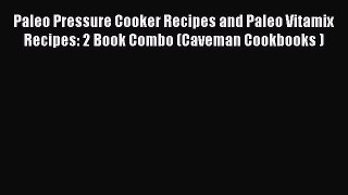 Read Paleo Pressure Cooker Recipes and Paleo Vitamix Recipes: 2 Book Combo (Caveman Cookbooks