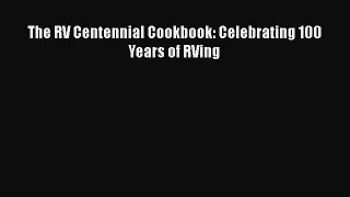 Read The RV Centennial Cookbook: Celebrating 100 Years of RVing Ebook Online