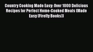 Read Country Cooking Made Easy: Over 1000 Delicious Recipes for Perfect Home-Cooked Meals (Made