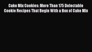 Read Cake Mix Cookies: More Than 175 Delectable Cookie Recipes That Begin With a Box of Cake