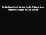 [Read Book] Old-Fashioned Fruit Garden: The Best Way to Grow Preserve and Bake with Small Fruit