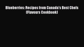 [Read Book] Blueberries: Recipes from Canada's Best Chefs (Flavours Cookbook) Free PDF