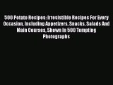[Read Book] 500 Potato Recipes: Irresistible Recipes For Every Occasion Including Appetizers