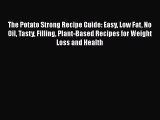[Read Book] The Potato Strong Recipe Guide: Easy Low Fat No Oil Tasty Filling Plant-Based Recipes